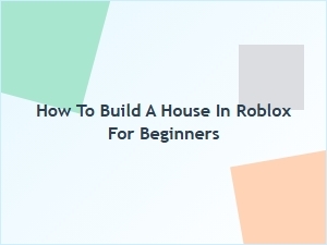 How to Build a House in Roblox for Beginners