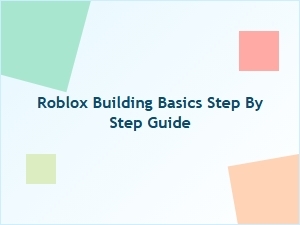 Roblox Building Basics: a Step-by-Step Guide