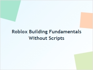 Roblox Building Fundamentals Without Scripts