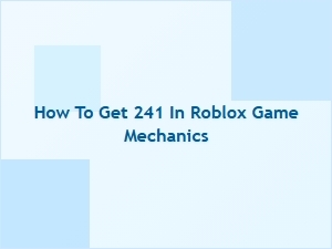 How to Achieve a Score of 241 in Roblox Game Mechanics