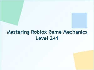 Mastering Roblox Game Mechanics at Level 241