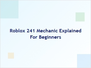 Roblox 241 Mechanic Explained for Beginners